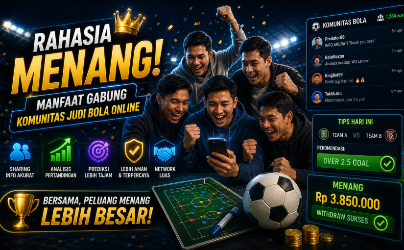 Rahasia Menang! Manfaat Gabung Komunitas Judi Bola Online